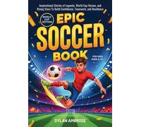 Epic Soccer Book for Kids Ages 8-12: Inspirational Stories of Legends, World Cup Heroes, and Rising Stars To Build Confidence, Teamwork, and Resilience: 3 (Epic Sports)