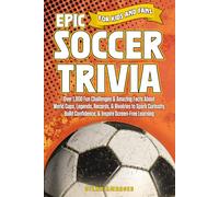 Epic Soccer Trivia for Kids and Fans: Over 1,000 Fun Challenges & Amazing Facts About World Cups, Legends, Records, & Rivalries to Spark Curiosity, ... Screen-Free Learning (Epic Sports Series)