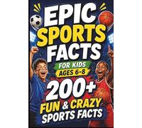 EPIC Sports Facts For Kids Ages 6-8: 200+ Fun, Amazing & Totally True Sports Facts for Young Fans (EPIC Sports Facts & Trivia Collection)