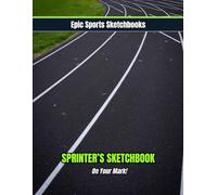 Epic Sprint Sketchbook: On Your Mark!: Speed-focused blank notebook for sprinters - unlined journal for races, drills, and motivation; fun track gift ... school athletes (Epic Sports Sketchbooks)