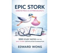 Epic Stork (Obstetrics & Gynecology): 500 Study Notes for the Epic Stork Certification Examination