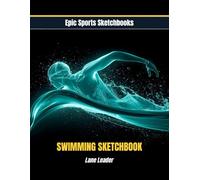 Epic Swimming Sketchbook: Lane Leader: Competitive swim team sketchbook for kids and teens - blank art journal for race strategy, leadership mindset, and swim goals (Epic Sports Sketchbooks)