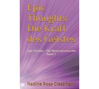 Epic Thoughts - Die Kraft des Geistes: Gedanken formen Wirklichkeit (Epic Dreams - Die Bewusstseinsreihe)