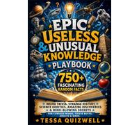 Epic Useless & Unusual Knowledge Playbook: 750+ Fascinating Random Facts - Weird Trivia, Strange History, Science Oddities, Amazing Discoveries & ... Curious Minds, Trivia Buffs, Adults & Dads.