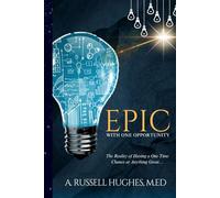 EPIC WITH ONE OPPORTUNITY: The Reality of Having One Chance at Anything Great