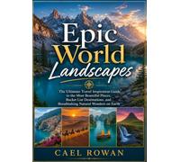 Epic World Landscapes: The Ultimate Travel Inspiration Guide to the Most Beautiful Places, Bucket List Destinations, and Breathtaking Natural Wonders on Earth