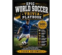 EPIC WORLD SOCCER TRIVIA PLAYBOOK: 500+ Fun Facts-History Challenge, Legendary Stories, Iconic Legends, Ultimate Quiz Questions, Championship Records, and Memorable Moments