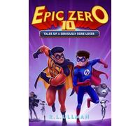 Epic Zero 10: Tales of a Seriously Sore Loser (Epic Zero: 6th Grade Superhero)