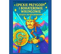 EPICKIE PRZYGODY I BOHATEROWIE WIKINGOWIE KSIĄŻKA DO KOLOROWANIA: Kolorowanka pełna przygód i legendarnych wojowników nordyckich - idealna dla dzieci ... | 50 ilustracji do oprawienia | duży format |