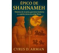 ÉPICO DE SHAHNAMEH: Histórias do rei persa, guerreiros lendários e o espírito eterno da antiga Pérsia