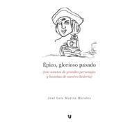 Épico, glorioso pasado: (100 sonetos de grandes personajes y hazañas de nuestra historia)
