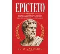 Epicteto: Biografía completa del esclavo que se convirtió en uno de los grandes maestros del estoicismo (Historia del estoicismo)