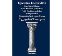 Epictetus’ Enchiridion: Interlinear Edition Word-for-word translation - Fluid English translation - Verb glossaries - Grammatical and cultural notes (Ancient Greek Classics Interlinear Editions)