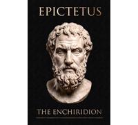 EPICTETUS: The Enchiridion or Stoic Handbook - A Modern Rendering with Interpretations
