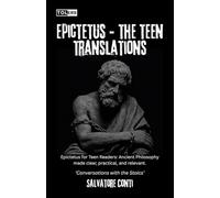 Epictetus: The Teen Translations: Epictetus for Teen Readers: Ancient Philosophy made clear, practical, and relevant. (Conversations with the Stoics)