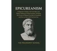 Epicureanism: A Beginner's Guide to the Core Ideas and Modern Relevance of Epicureanism, Including the Pursuit of Pleasure, the Role of Friendship, ... a Life Free from Fear (Western Philosophy)
