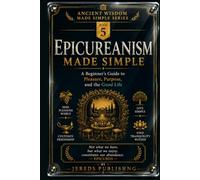 EPICUREANISM MADE SIMPLE: A Beginner's Guide to Pleasure, Purpose, and the Good Life (Ancient Wisdom Made Simple Series)