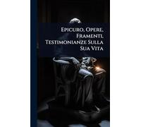 Epicuro, Opere, Framenti, Testimonianze Sulla Sua Vita