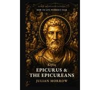 Epicurus and the Epicureans: How to Live Without Fear: Ancient Lessons in Happiness from Lucretius, Seneca, and Cicero (Newly Translated Classics)