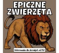 EPICZNE ZWIERZĘTA: Kolorowanka dla dorośli: terapeutyczna, relaksująca, redukująca stres i lęk - idealna do uważności, kreatywności i codziennego ... strony i wysokiej jakości ilustracje od FLV