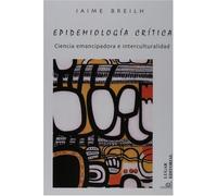 Epidemiologia Critica: Ciencia Emancipadora E Interculturalidad (Coleccion Salud Colectiva)