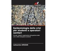 Epidemiologia delle crisi per studenti e operatori sanitari: Principi, metodi e applicazione alla gestione delle crisi e delle emergenze sanitarie