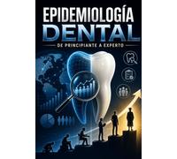 EPIDEMIOLOGÍA DENTAL De Principiante a Experto en Salud Bucal