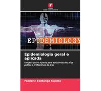 Epidemiologia geral e aplicada: Um guia passo-a-passo para estudantes de saúde pública e profissionais da área