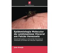 Epidemiologia Molecular da Leishmaniose Visceral em Falcão Venezuela: Estudo Retrospetivo no Semi-Árido Falconiano na Venezuela com ênfase nas infecções inaparentes