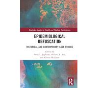 Epidemiological Obfuscation: Historical and Contemporary Case Studies (Routledge Studies in Health and Medical Anthropology)