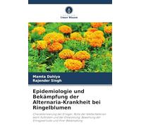 Epidemiologie und Bekämpfung der Alternaria-Krankheit bei Ringelblumen: Charakterisierung der Erreger, Rolle der Wetterfaktoren beim Auftreten und der ... der Ertragsverluste und ihrer Bekämpfung