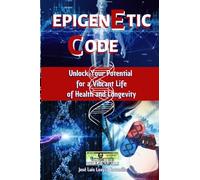 EPIGENETIC CODE: Unlock Your Potential for a Vibrant Life of Health and Longevity