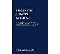 Epigenetic Fitness After 50: How to Reverse Biological Aging, Build Muscle, and Repair Metabolism