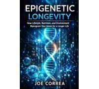 Epigenetic Longevity: How Lifestyle, Nutrition, and Environment Reprogram Your Genes for a Longer Life: 6 (Advanced Techniques in Longevity)