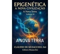 EPIGENÉTICA - A NOVA CIVILIZAÇÃO VOLUME III: A NOVA TERRA
