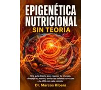 Epigenética Nutricional Sin Teoría: Una guía directa para regular tu energía, despejar tu mente y enviar las señales correctas a tu ADN con cada ... Ciencia Aplicada para Vivir Más y Mejor)