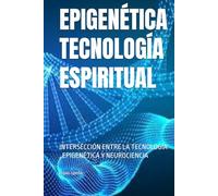 EPIGENÉTICA TECNOLOGÍA ESPIRITUAL: INTERSECCIÓN ENTRE LA TECNOLOGÍA , EPIGENÉTICA Y NEUROCIENCIA