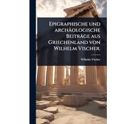 Epigraphische und archäologische Beiträge aus Griechenland von Wilhelm Vischer.