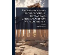 Epigraphische und archäologische Beiträge aus Griechenland von Wilhelm Vischer.