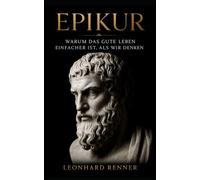 Epikur: Warum das gute Leben einfacher ist, als wir denken