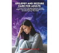 EPILEPSY AND SEIZURE CARE FOR ADULTS: A Practical Guide to Managing Symptoms, Reducing Triggers, Improving Safety, Strengthening Daily Living, and ... Healing, Management & Diet Freedom Series)