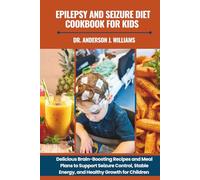 EPILEPSY AND SEIZURE DIET COOKBOOK FOR KIDS: Delicious Brain-Boosting Recipes and Meal Plans to Support Seizure Control, Stable Energy, and Healthy ... Healing, Management & Diet Freedom Series)
