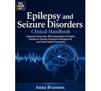 Epilepsy and Seizure Disorders Clinical Handbook: Diagnostic Reasoning, EEG Interpretation Principles, Antiseizure Therapy, Emergency Management, and ... (Epilepsy Clinical Interpretation Library)