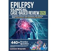 EPILEPSY CLINICAL CASE-BASED REVIEW 2026: Extensive Clinical Case Analyses with Step-by-Step Explanations and Interpretive Guidance