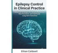 Epilepsy Control in Clinical Practice: Advanced Strategies for Seizure Reduction, Risk Prevention, and Optimized Long-Term Outcomes (The Complete Epilepsy Clinical Series)