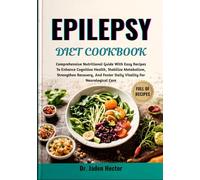 EPILEPSY DIET COOKBOOK: Comprehensive Nutritional Guide With Easy Recipes To Enhance Cognitive Health, Stabilize Metabolism, Strengthen Recovery, And Foster Daily Vitality For Neurological Care