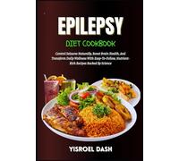 Epilepsy Diet Cookbook: Control Seizures Naturally, Boost Brain Health, And Transform Daily Wellness With Easy-To-Follow, Nutrient-Rich Recipes Backed By Science