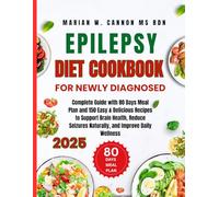 Epilepsy Diet Cookbook For Newly Diagnosed 2025: Complete Guide with 80 Days Meal Plan and 150 Easy & Delicious Recipes to Support Brain Health, Reduce Seizures Naturally, and Improve Daily Wellness