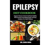 Epilepsy Diet Cookbook: Support Seizure Control And Brain Stability With Practical, Nourishing Meals And Easy Guidance For Daily Wellness