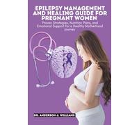 EPILEPSY MANAGEMENT AND HEALING GUIDE FOR PREGNANT WOMEN: Proven Strategies, Nutrition Plans, and Emotional Support for a Healthy Motherhood Journey: ... Healing, Management & Diet Freedom Series)